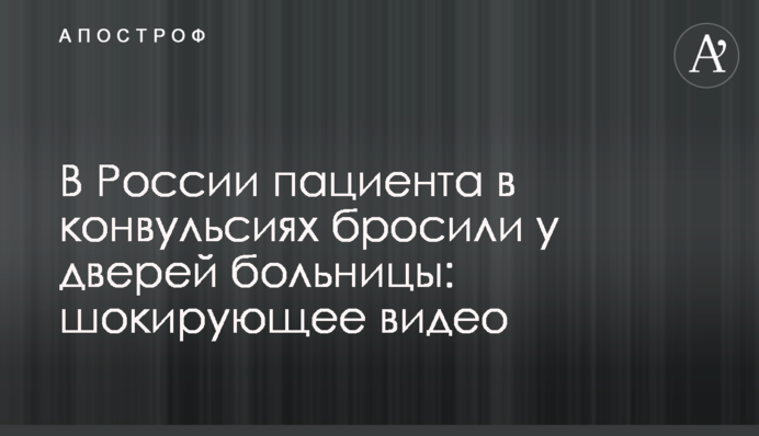 У Росії пацієнта в конвульсіях кинули біля дверей лікарні: шокуюче відео