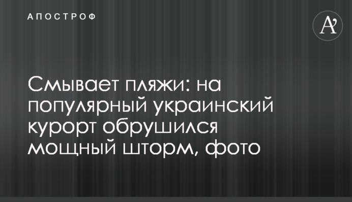 Змиває пляжі: на популярний український курорт обрушився потужний шторм, фото