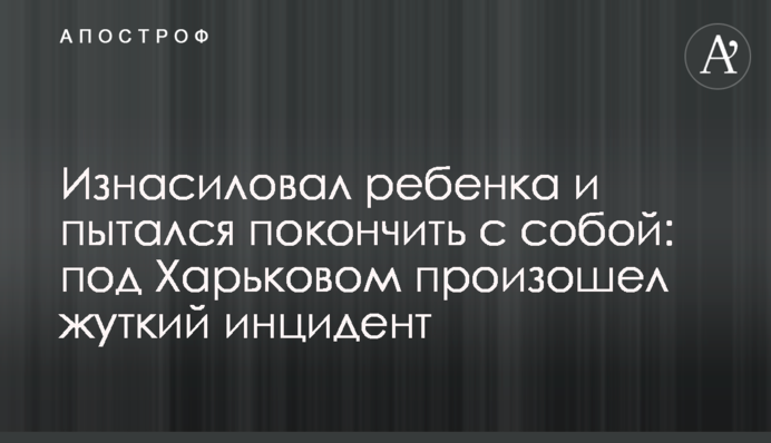 Зґвалтував дитину і намагався накласти на себе руки: під Харковом стався моторошний інцидент