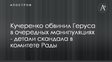 Кучеренко обвинил Геруса в очередных манипуляциях - детали скандала в комитете Рады