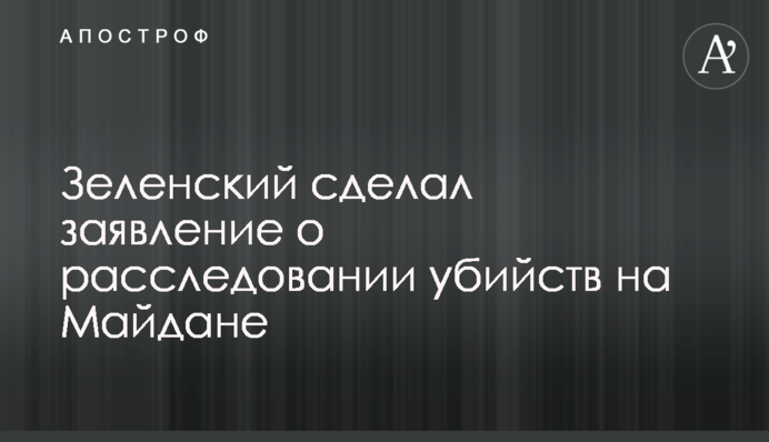 Зеленский сделал заявление о расследовании убийств на Майдане