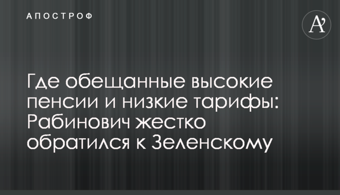 Где обещанные высокие пенсии и низкие тарифы: Рабинович жестко обратился к Зеленскому