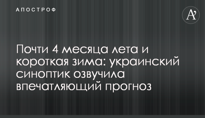 Почти 4 месяца лета и короткая зима: украинский синоптик озвучила впечатляющий прогноз
