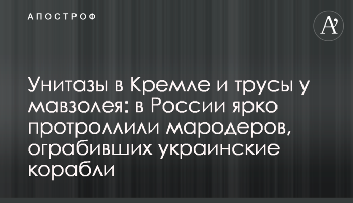 Унитазы в Кремле и трусы у мавзолея: в России ярко протроллили мародеров, ограбивших украинские корабли