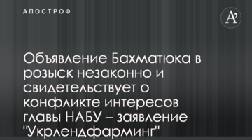 Объявление Бахматюка в розыск незаконно и свидетельствует о конфликте интересов главы НАБУ – заявление "Укрлендфарминг"