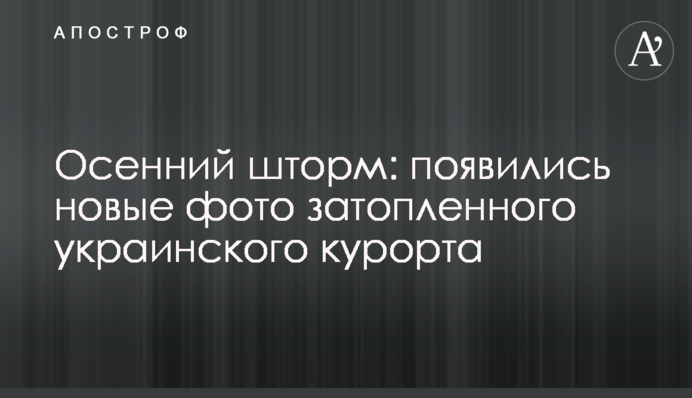 Осінній шторм: з'явилися нові фото затопленого українського курорту
