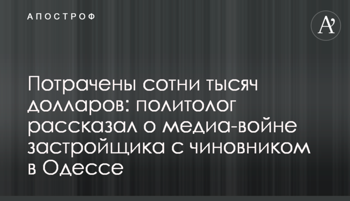 Потрачены сотни тысяч долларов: политолог рассказал о медиа-войне застройщика с чиновником в Одессе