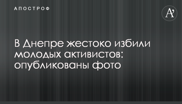 У Дніпрі жорстоко побили молодих активістів: опубліковані фото
