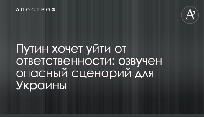 Путин хочет уйти от ответственности: озвучен опасный сценарий для Украины