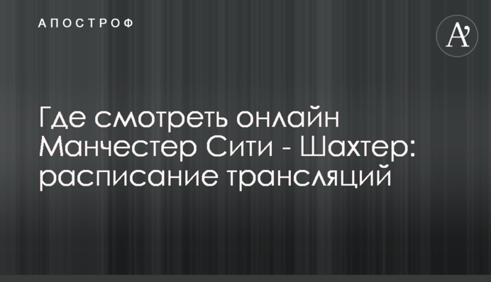 Де дивитися онлайн Манчестер Сіті - Шахтар: розклад трансляцій