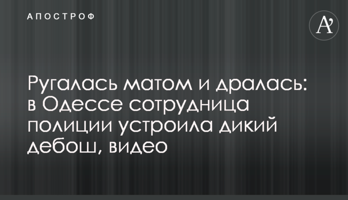 Ругалась матом и дралась: в Одессе сотрудница полиции устроила дикий дебош, видео