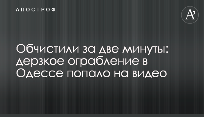 Обчистили за дві хвилини: зухвале пограбування в Одесі потрапило на відео