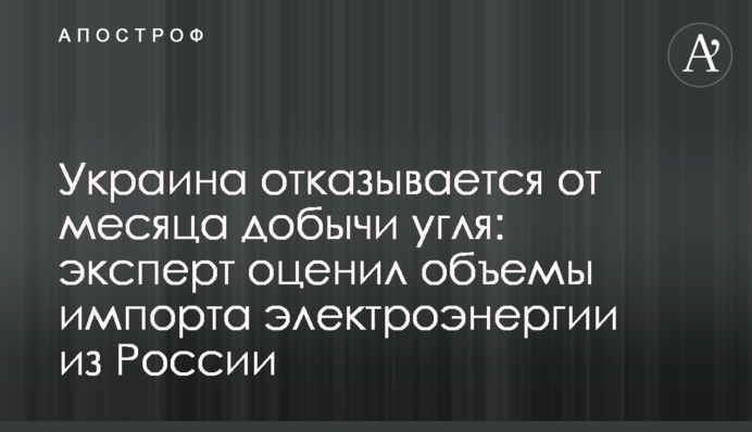 Украина отказывается от месяца добычи угля: эксперт оценил объемы импорта электроэнергии из России