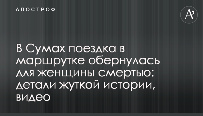 В Сумах поездка в маршрутке обернулась для женщины смертью: детали жуткой истории, видео