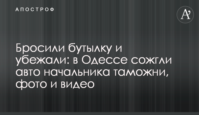 Кинули пляшку і втекли: в Одесі спалили авто начальника митниці, фото і відео