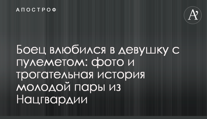 Боец влюбился в девушку с пулеметом: фото и трогательная история молодой пары из Нацгвардии