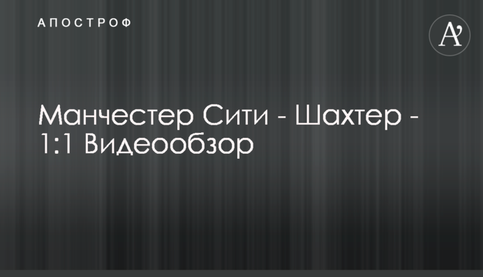 Манчестер Сіті - Шахтар - 1:1 Відеоогляд
