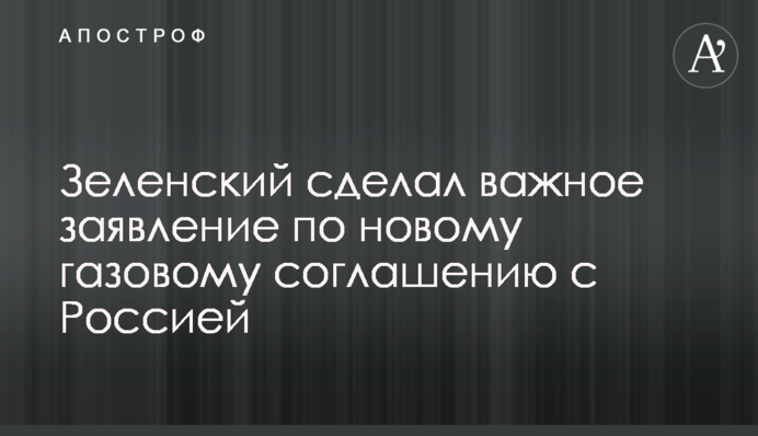 Зеленский сделал важное заявление по новому газовому соглашению с Россией