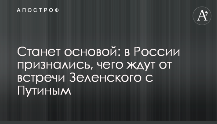 Станет основой: в России признались, чего ждут от встречи Зеленского с Путиным