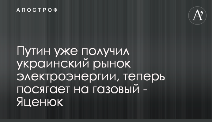 Путін вже отримав український ринок електроенергії, тепер робить замах на газовий - Яценюк