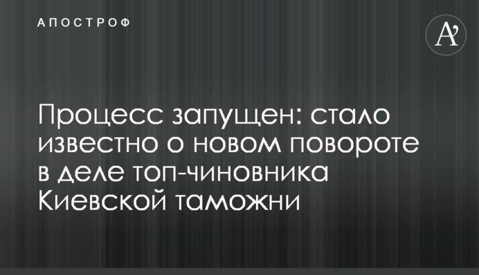 Процесс запущен: стало известно о новом повороте в деле топ-чиновника Киевской таможни