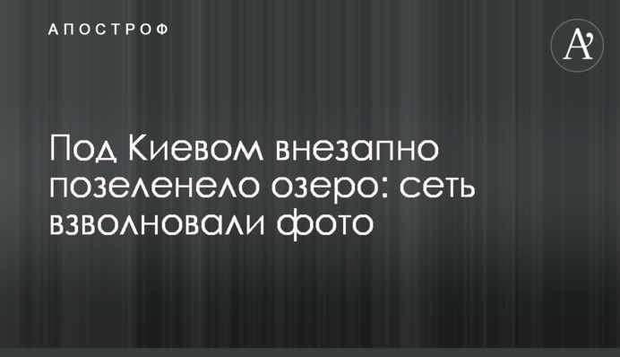 Під Києвом раптово позеленіло озеро: мережу схвилювали фото