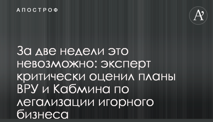 За две недели это невозможно: эксперт критически оценил планы ВРУ и Кабмина по легализации игорного бизнеса