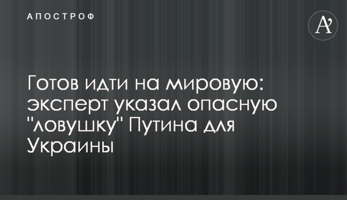 Готовий йти на мирову: експерт вказав небезпечну 