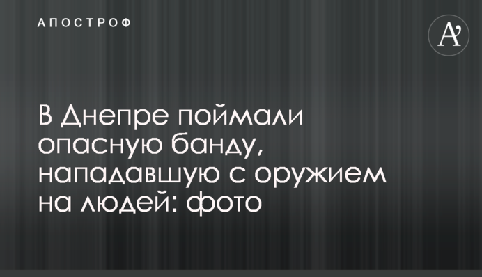 В Днепре поймали опасную банду, нападавшую с оружием на людей: фото