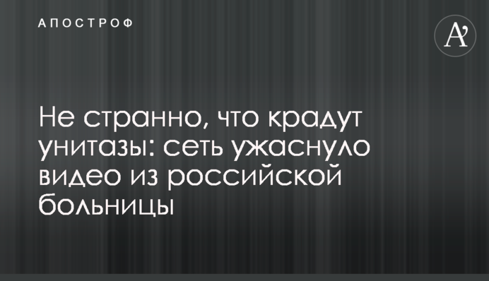 Не дивно, що крадуть унітази: мережу жахнуло відео з російської лікарні