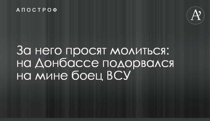 За нього просять молитися: на Донбасі підірвався на міні боєць ЗСУ