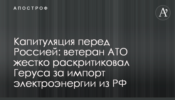 Капітуляція перед Росією: ветеран АТО жорстко розкритикував Геруса за імпорт електроенергії з РФ