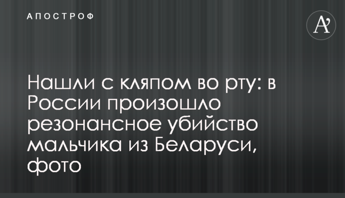 Нашли с кляпом во рту: в России произошло резонансное убийство мальчика из Беларуси, фото