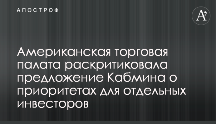 Американська торгова палата розкритикувала пропозицію Кабміну про пріоритети для окремих інвесторів