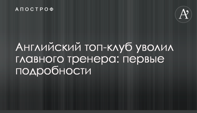 Английский топ-клуб уволил главного тренера: первые подробности