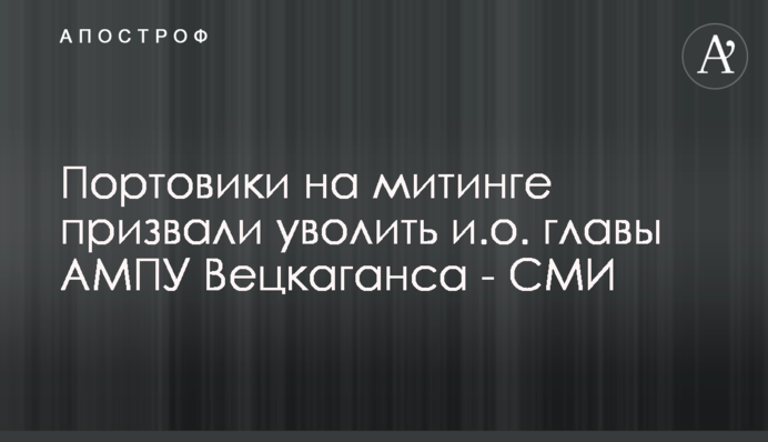 Портовики на митинге призвали уволить и.о. главы АМПУ Вецкаганса - СМИ