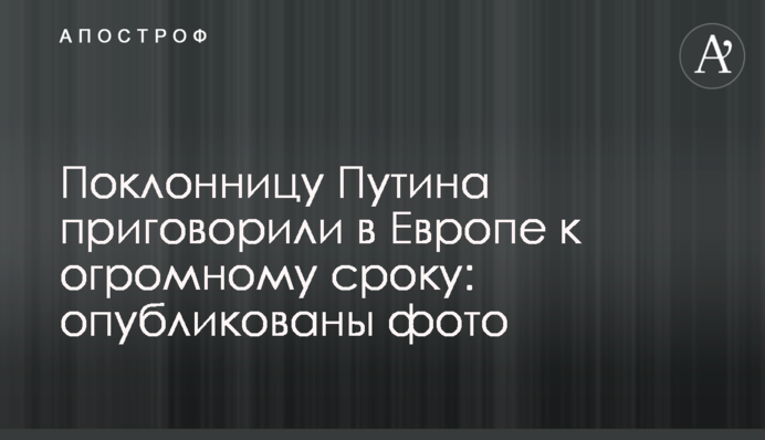 Прихильницю Путіна засудили в Європі до величезного терміну: опубліковані фото