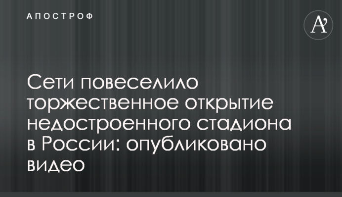 Сети повеселило торжественное открытие недостроенного стадиона в России: опубликовано видео
