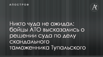 Никто чуда не ожидал: бойцы АТО высказались о решении суда по делу скандального таможенника Тупальского