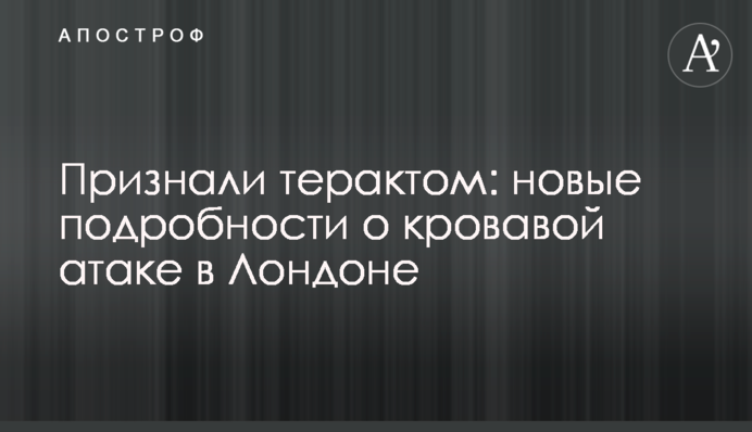 Визнали терактом: нові подробиці про криваву атаку в Лондоні