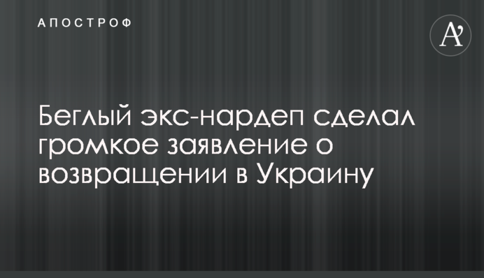 Беглый экс-нардеп сделал громкое заявление о возвращении в Украину