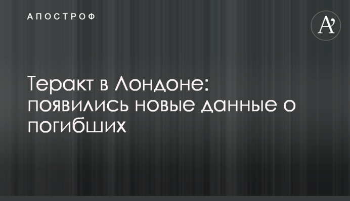 Теракт в Лондоне: появились новые данные о погибших