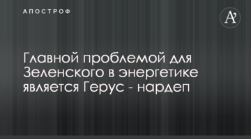 Главной проблемой для Зеленского в энергетике является Герус - нардеп
