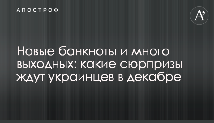 Новые банкноты и много выходных: какие сюрпризы ждут украинцев в декабре