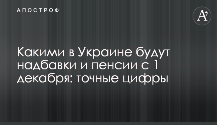 Какими в Украине будут надбавки и пенсии с 1 декабря: точные цифры
