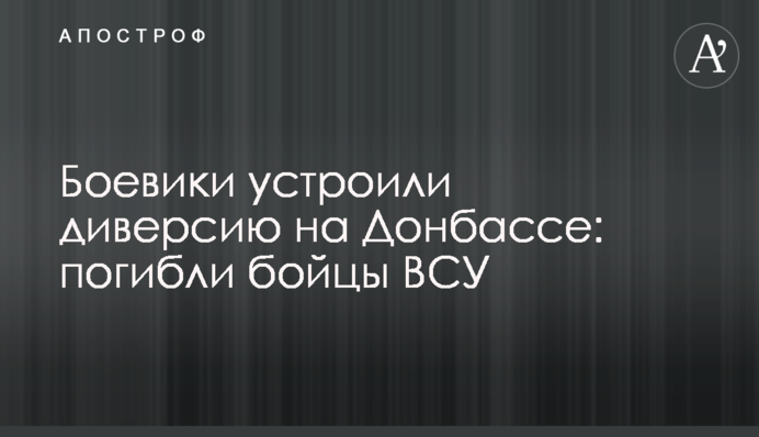 Боевики устроили диверсию на Донбассе: погибли бойцы ВСУ