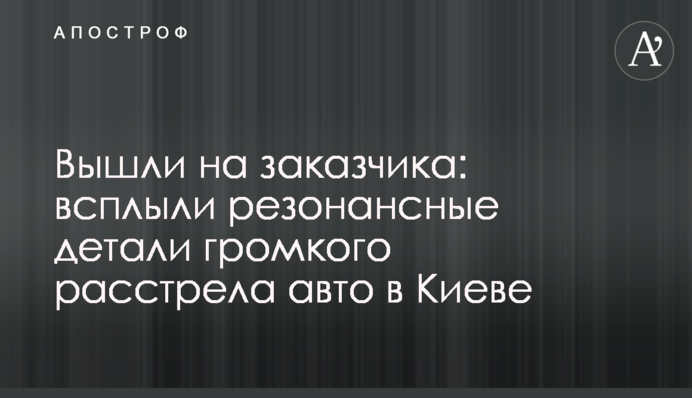 Вышли на заказчика: всплыли резонансные детали громкого расстрела авто в Киеве