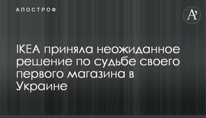 IKEA приняла неожиданное решение по судьбе своего первого магазина в Украине