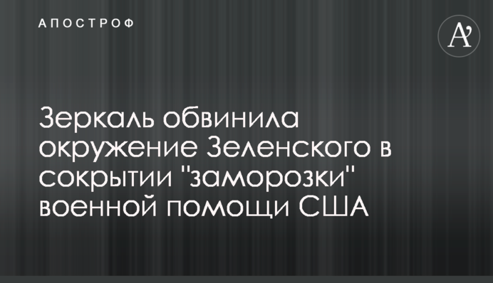 Зеркаль обвинила окружение Зеленского в сокрытии "заморозки" военной помощи США
