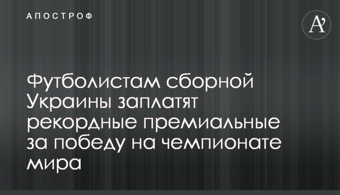 Футболістам збірної України заплатять рекордні преміальні за перемогу на чемпіонаті світу